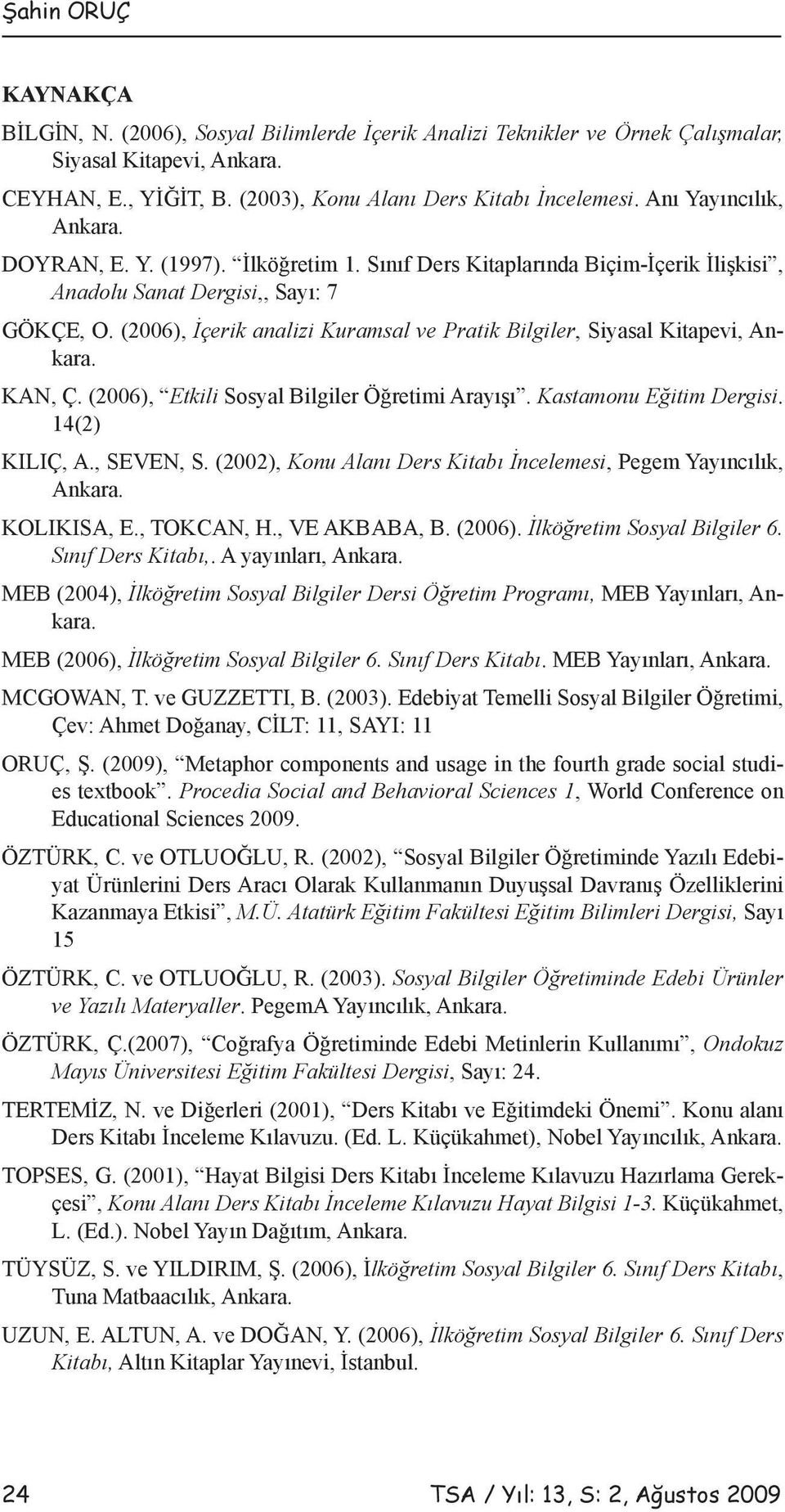 (2006), İçerik analizi Kuramsal ve Pratik Bilgiler, Siyasal Kitapevi, Ankara. KAN, Ç. (2006), Etkili Sosyal Bilgiler Öğretimi Arayışı. Kastamonu Eğitim Dergisi. 14(2) KILIÇ, A., SEVEN, S.