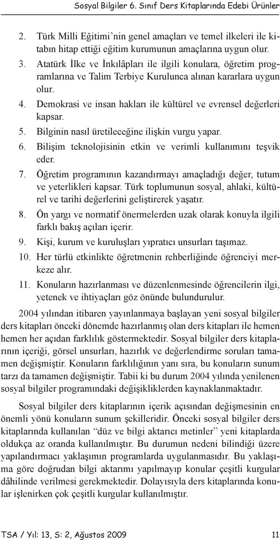 5. Bilginin nasıl üretileceğine ilişkin vurgu yapar. 6. Bilişim teknolojisinin etkin ve verimli kullanımını teşvik eder. 7.