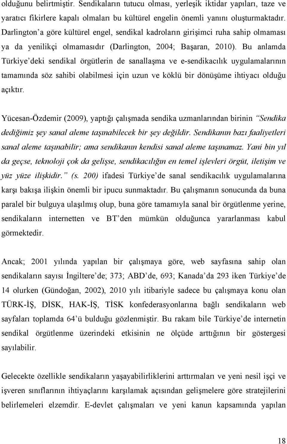 Bu anlamda Türkiye deki sendikal örgütlerin de sanallaşma ve e-sendikacılık uygulamalarının tamamında söz sahibi olabilmesi için uzun ve köklü bir dönüşüme ihtiyacı olduğu açıktır.
