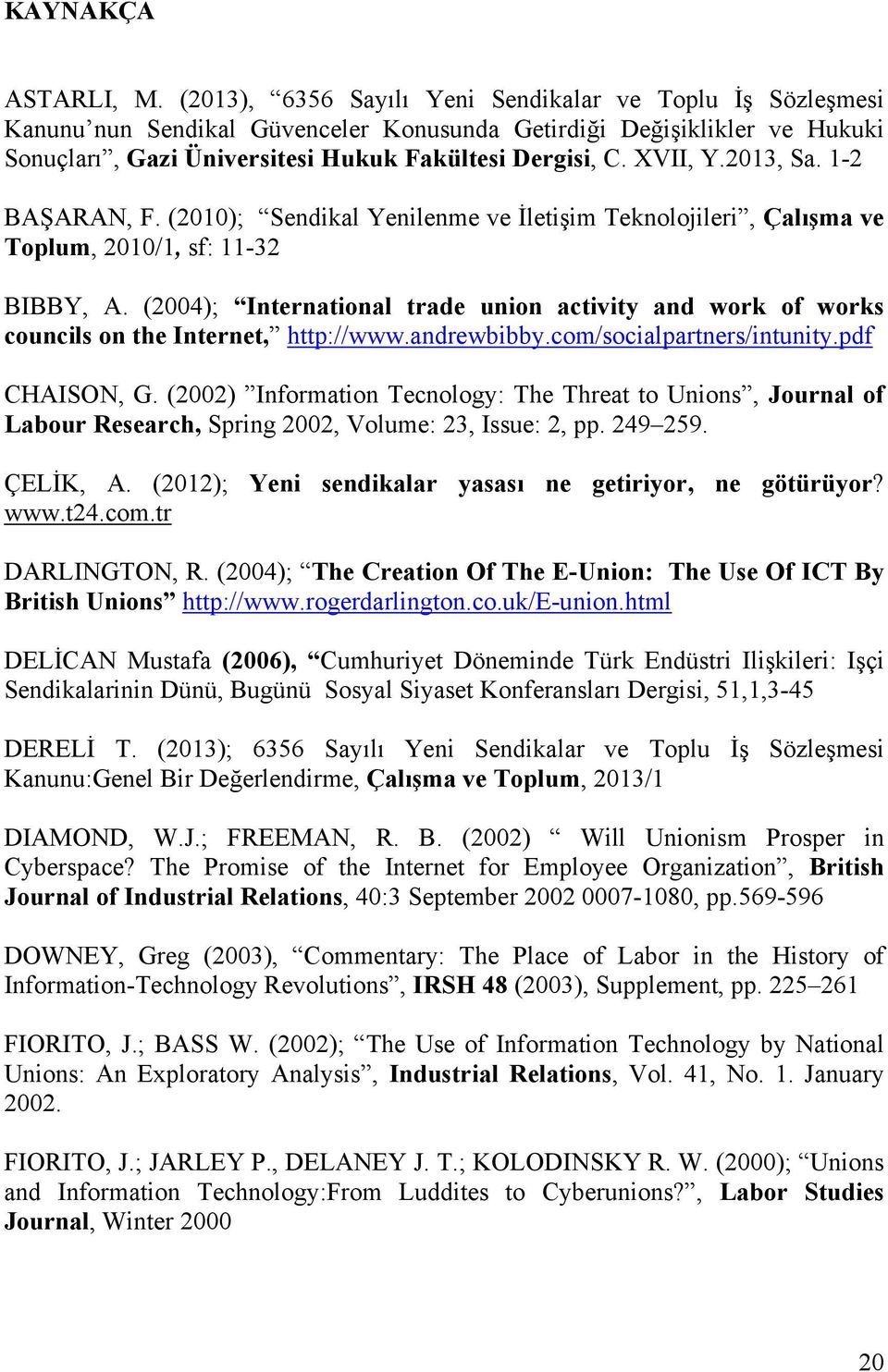 2013, Sa. 1-2 BAŞARAN, F. (2010); Sendikal Yenilenme ve İletişim Teknolojileri, Çalışma ve Toplum, 2010/1, sf: 11-32 BIBBY, A.
