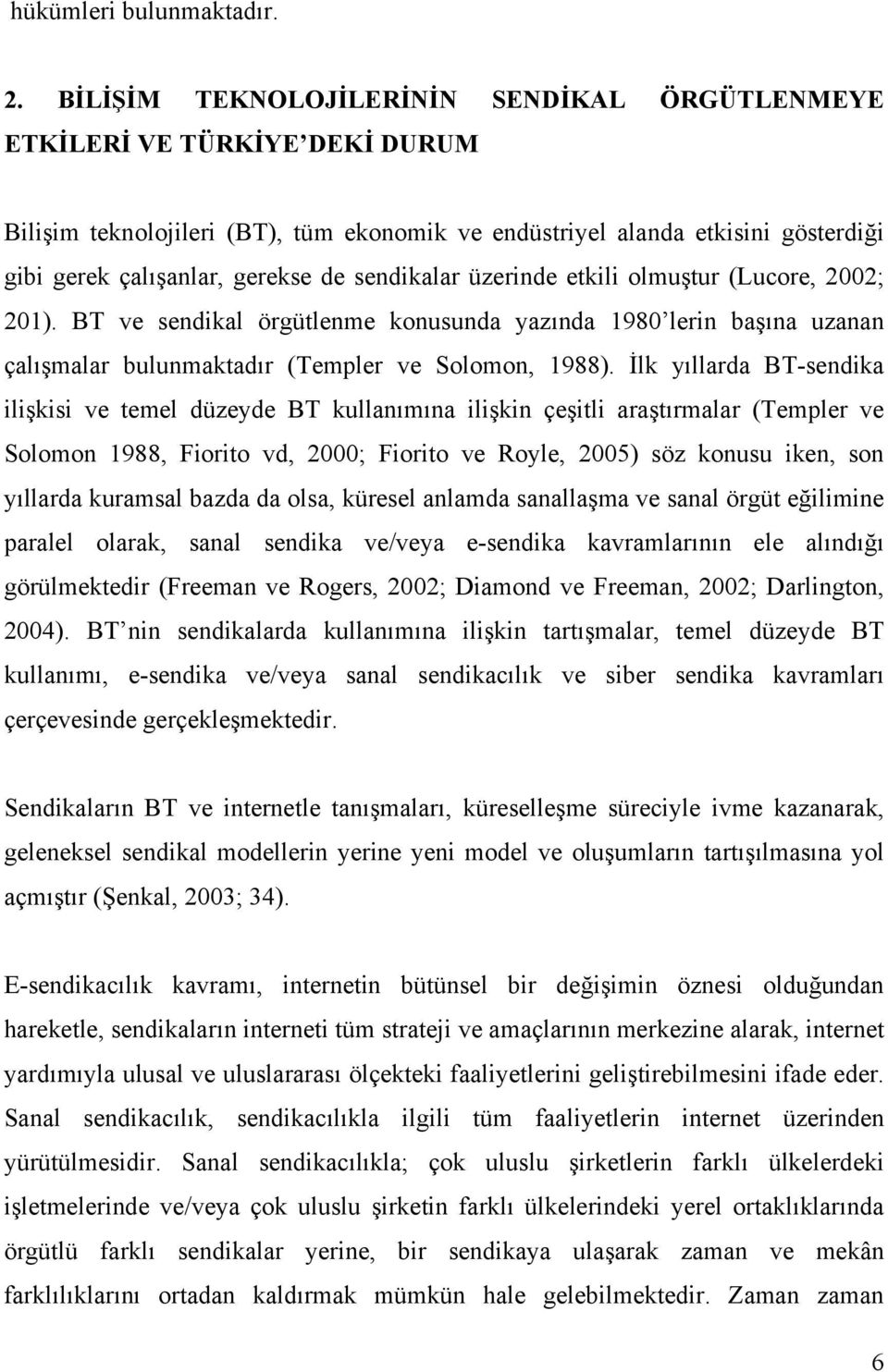 sendikalar üzerinde etkili olmuştur (Lucore, 2002; 201). BT ve sendikal örgütlenme konusunda yazında 1980 lerin başına uzanan çalışmalar bulunmaktadır (Templer ve Solomon, 1988).