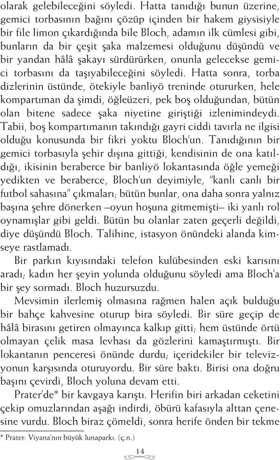 olduğunu düşündü ve bir yandan hâlâ şakayı sürdürürken, onunla gelecekse gemici torbasını da taşıyabileceğini söyledi.