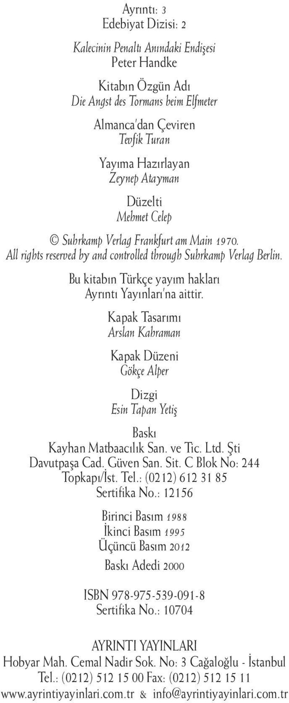 Kapak Tasarımı Arslan Kahraman Kapak Düzeni Gökçe Alper Dizgi Esin Tapan Yetiş Baskı Kayhan Matbaacılık San. ve Tic. Ltd. Şti Davutpaşa Cad. Güven San. Sit. C Blok No: 244 Topkapı/İst. Tel.