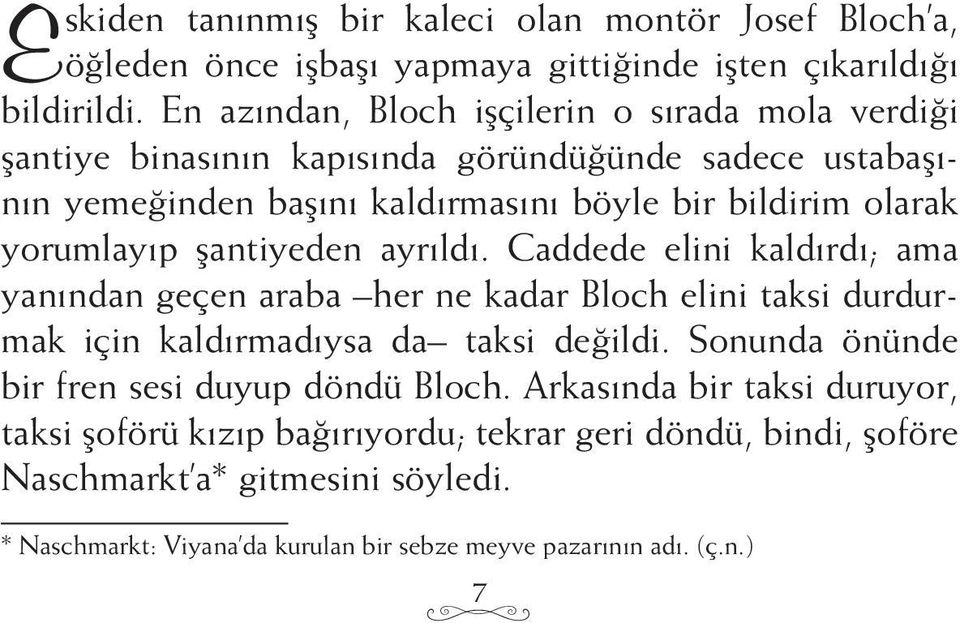 yorumlayıp şantiyeden ayrıldı. Caddede elini kaldırdı; ama yanından geçen araba her ne kadar Bloch elini taksi durdurmak için kaldırmadıysa da taksi değildi.