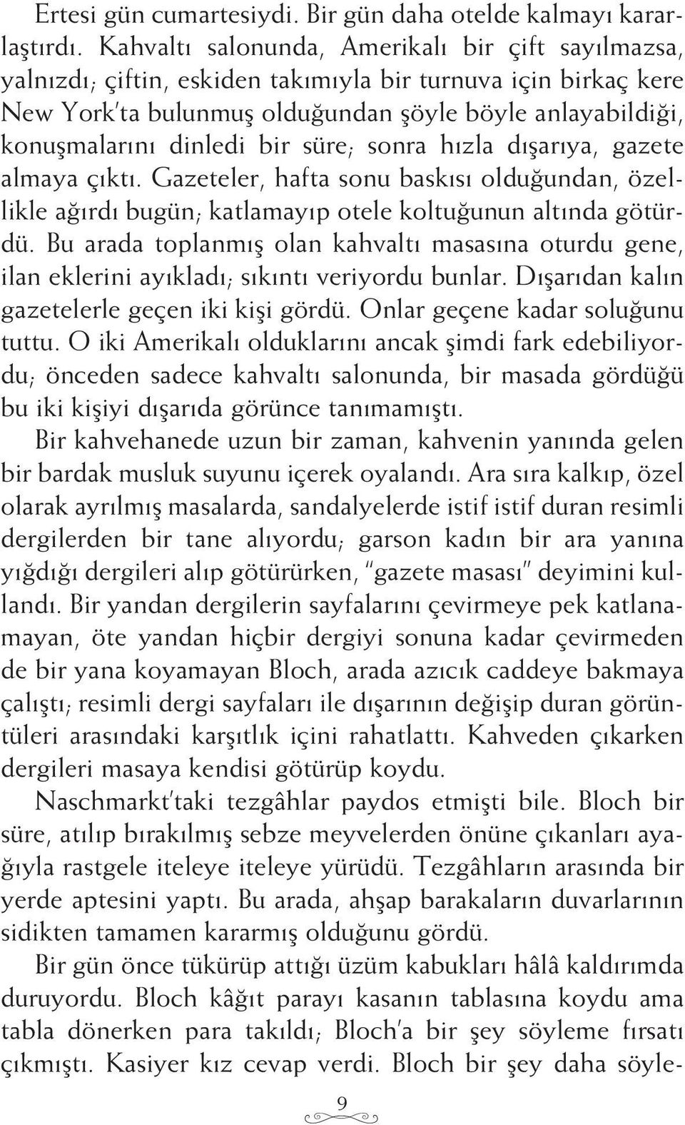 bir süre; sonra hızla dışarıya, gazete almaya çıktı. Gazeteler, hafta sonu baskısı olduğundan, özellikle ağırdı bugün; katlamayıp otele koltuğunun altında götürdü.