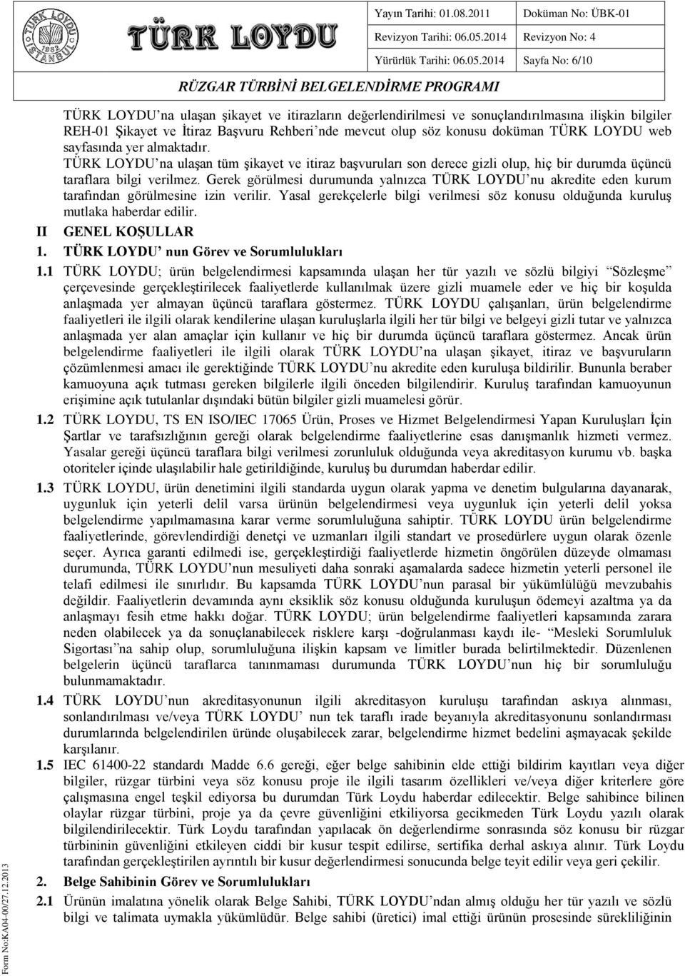 TÜRK LOYDU web sayfasında yer almaktadır. TÜRK LOYDU na ulaşan tüm şikayet ve itiraz başvuruları son derece gizli olup, hiç bir durumda üçüncü taraflara bilgi verilmez.