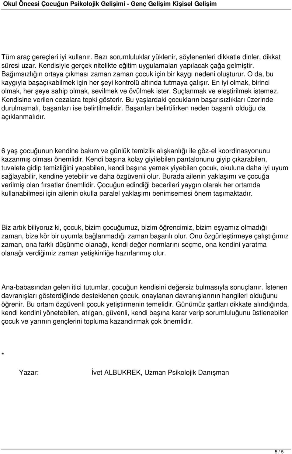 En iyi olmak, birinci olmak, her şeye sahip olmak, sevilmek ve övülmek ister. Suçlanmak ve eleştirilmek istemez. Kendisine verilen cezalara tepki gösterir.