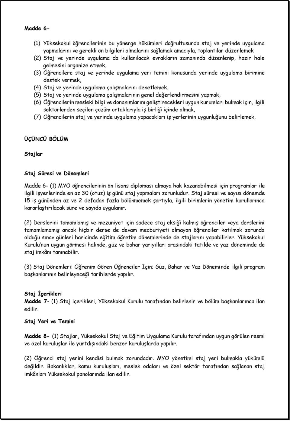 vermek, (4) Staj ve yerinde uygulama çalışmalarını denetlemek, (5) Staj ve yerinde uygulama çalışmalarının genel değerlendirmesini yapmak, (6) Öğrencilerin mesleki bilgi ve donanımlarını