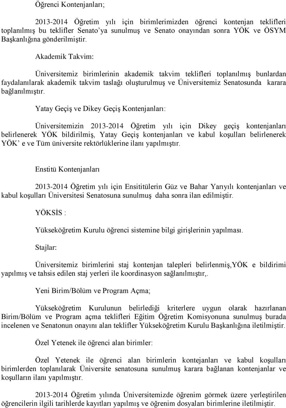 Akademik Takvim: Üniversitemiz birimlerinin akademik takvim teklifleri toplanılmış bunlardan faydalanılarak akademik takvim taslağı oluşturulmuş ve Üniversitemiz Senatosunda karara bağlanılmıştır.