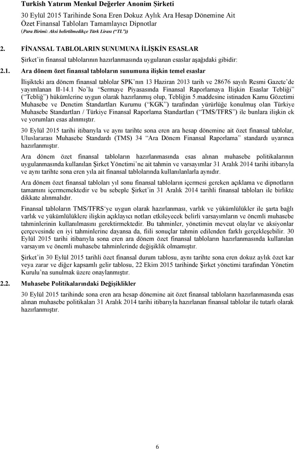 1 No lu Sermaye Piyasasında Finansal Raporlamaya İlişkin Esaslar Tebliği ( Tebliğ ) hükümlerine uygun olarak hazırlanmış olup, Tebliğin 5.