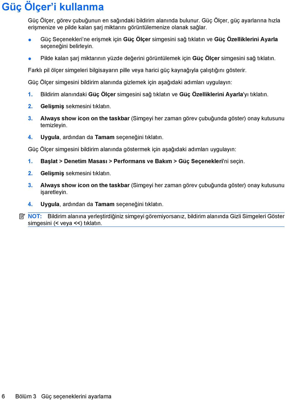 Pilde kalan şarj miktarının yüzde değerini görüntülemek için Güç Ölçer simgesini sağ tıklatın. Farklı pil ölçer simgeleri bilgisayarın pille veya harici güç kaynağıyla çalıştığını gösterir.