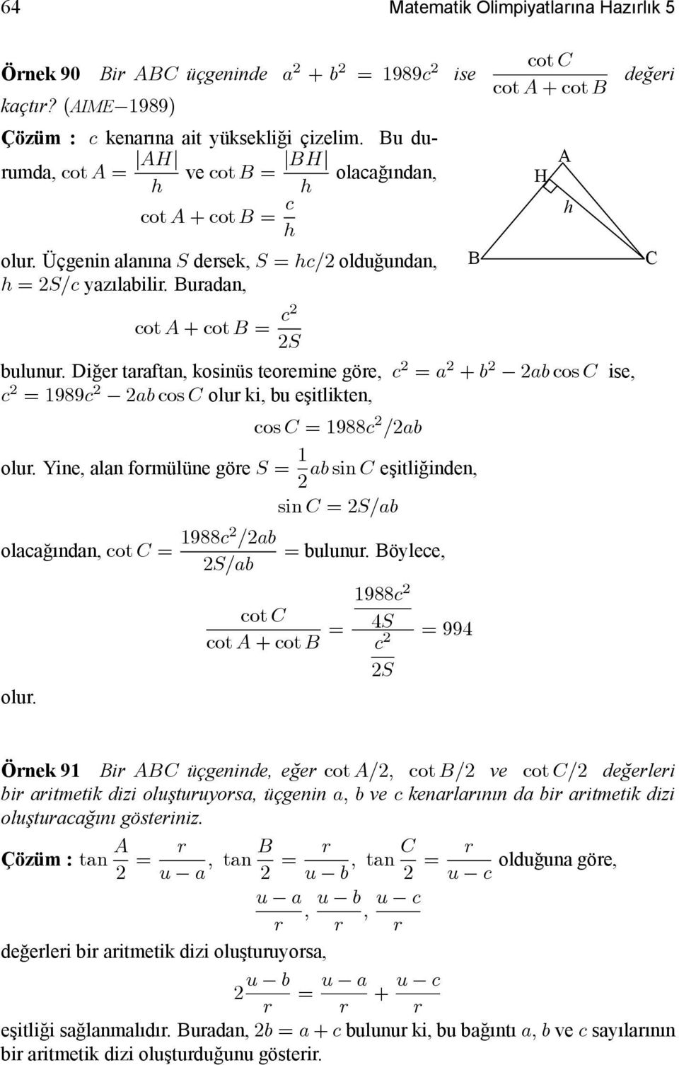 Buradan, B C cot A +cotb = c S bulunur. Diğer taraftan, kosinüs teoremine göre, c = a + b ab cos C ise, c = 989c ab cos C olur ki, bu eşitlikten, cos C = 988c /ab olur.