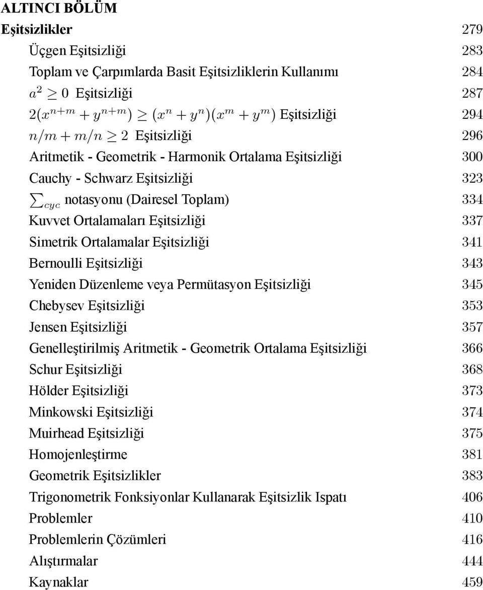 Eşitsizliği 34 Bernoulli Eşitsizliği 343 Yeniden Düzenleme veya Permütasyon Eşitsizliği 345 Chebysev Eşitsizliği 353 Jensen Eşitsizliği 357 Genelleştirilmiş Aritmetik - Geometrik Ortalama Eşitsizliği