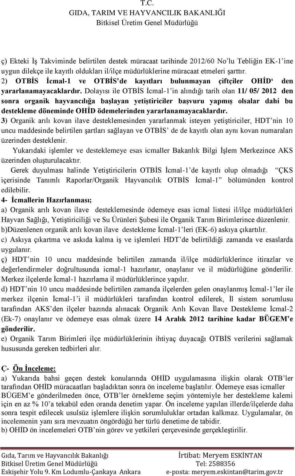 Dolayısı ile OTBİS İcmal-1 in alındığı tarih olan 11/ 05/ 2012 den sonra organik hayvancılığa başlayan yetiştiriciler başvuru yapmış olsalar dahi bu destekleme döneminde OHİD ödemelerinden