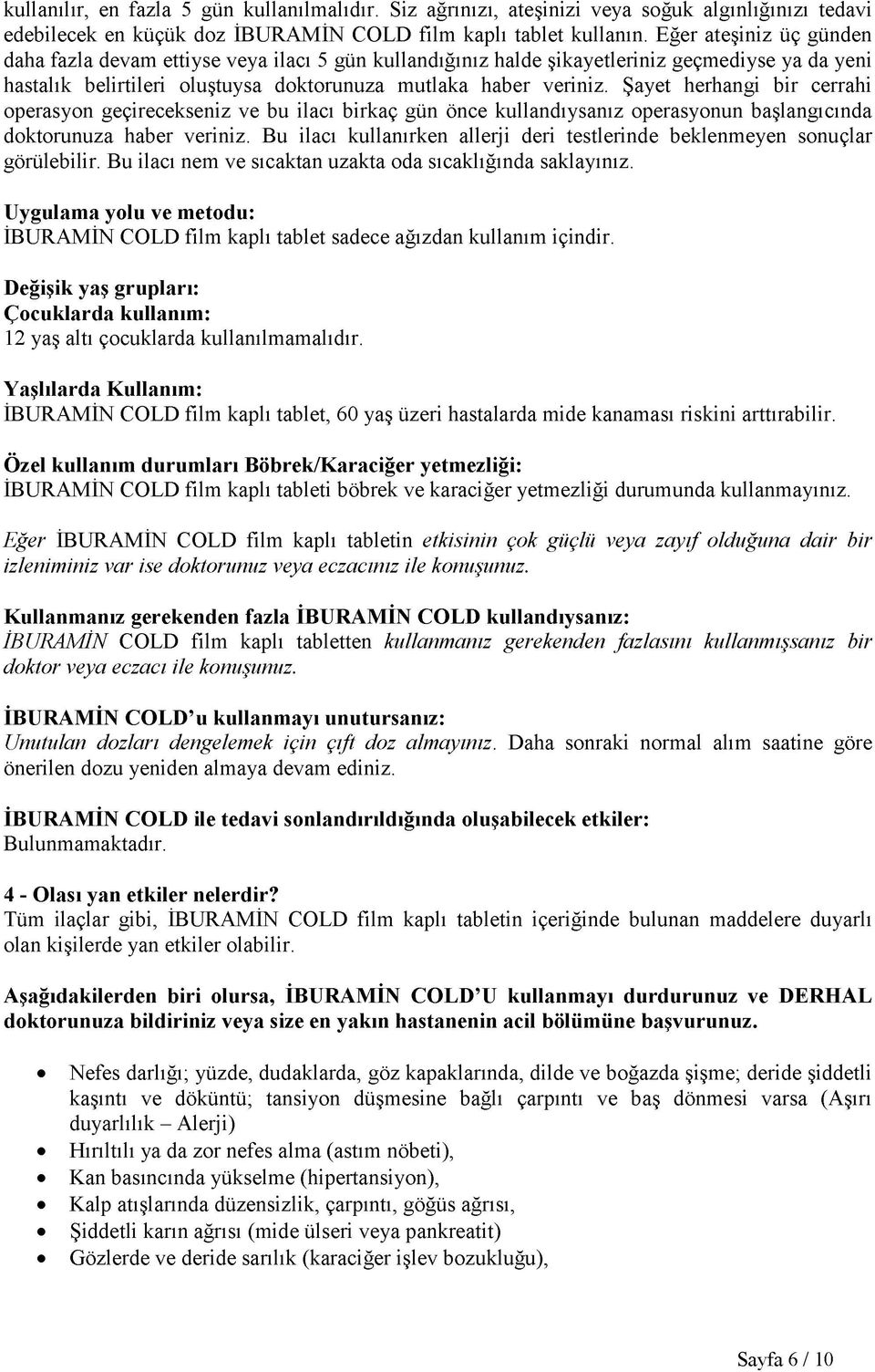 Şayet herhangi bir cerrahi operasyon geçirecekseniz ve bu ilacı birkaç gün önce kullandıysanız operasyonun başlangıcında doktorunuza haber veriniz.