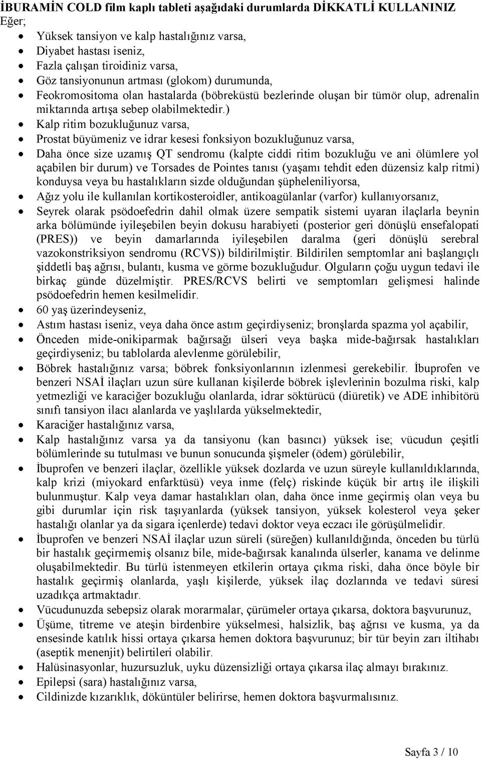 ) Kalp ritim bozukluğunuz varsa, Prostat büyümeniz ve idrar kesesi fonksiyon bozukluğunuz varsa, Daha önce size uzamış QT sendromu (kalpte ciddi ritim bozukluğu ve ani ölümlere yol açabilen bir