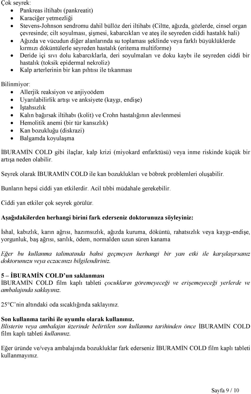 Deride içi sıvı dolu kabarcıklarla, deri soyulmaları ve doku kaybı ile seyreden ciddi bir hastalık (toksik epidermal nekroliz) Kalp arterlerinin bir kan pıhtısı ile tıkanması Bilinmiyor: Allerjik