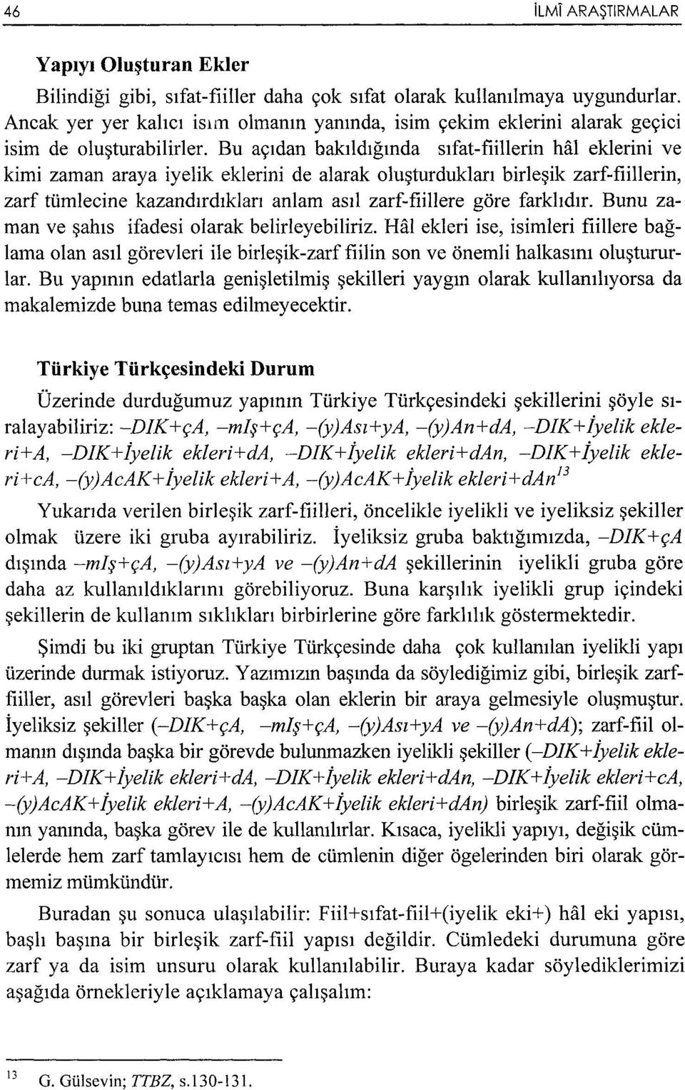 Bu açıdan bakıldığında sıfat-fiilierin hal eklerini ve kimi zaman araya iyelik eklerini de alarak oluşturdukları birleşik zarf-fiilierin, zarf tümleeine kazandırdıkları anlam asıl zarf-fiiliere göre