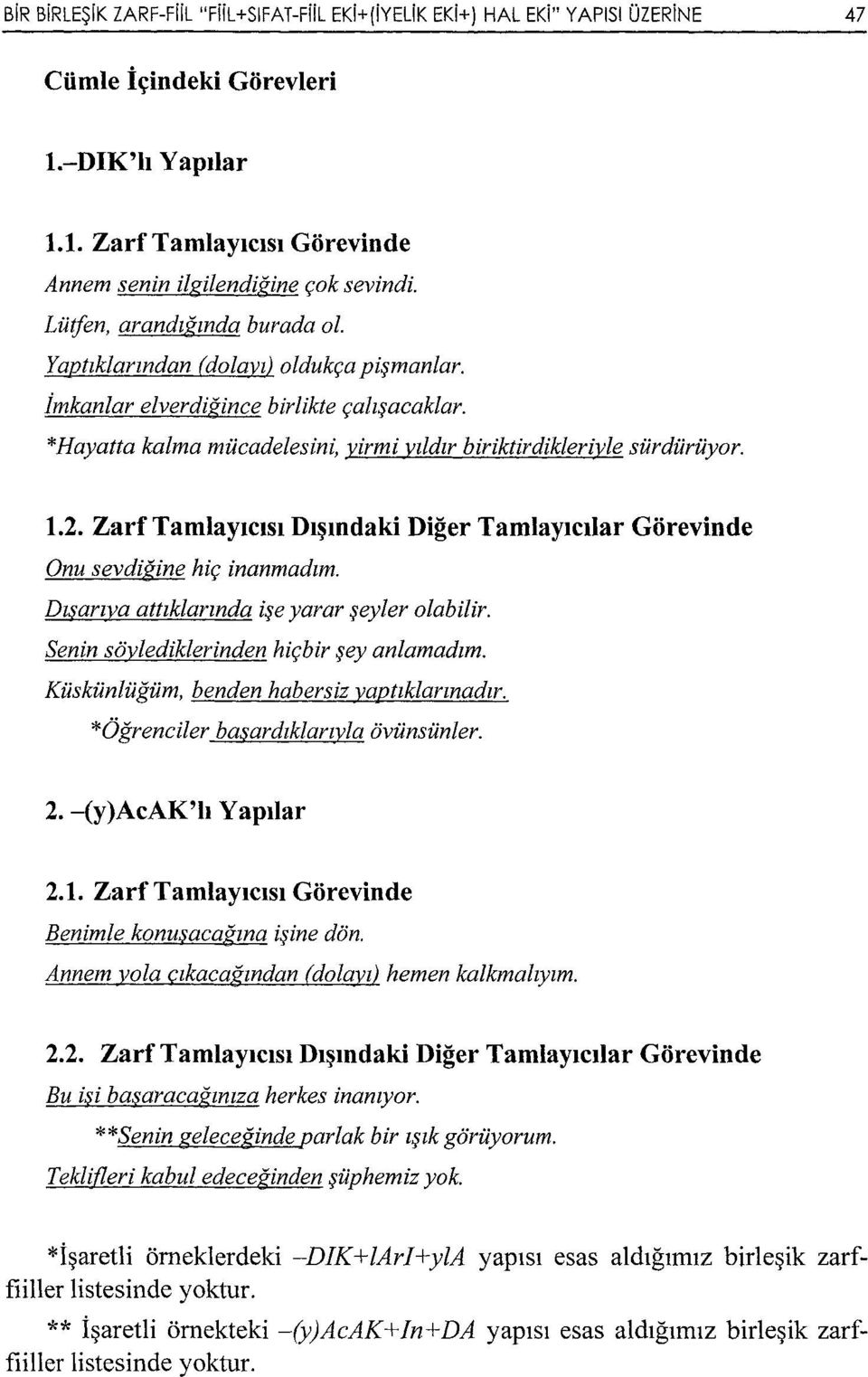 Zarf Tamlayıcısı Dışındaki Diğer Tamlayıcılar Görevinde Onu sevdiğine hiç inanmadım. Dışarıya attıklarında işe yarar şeyler olabilir. Senin söylediklerinden hiçbir şey anlamadzm.