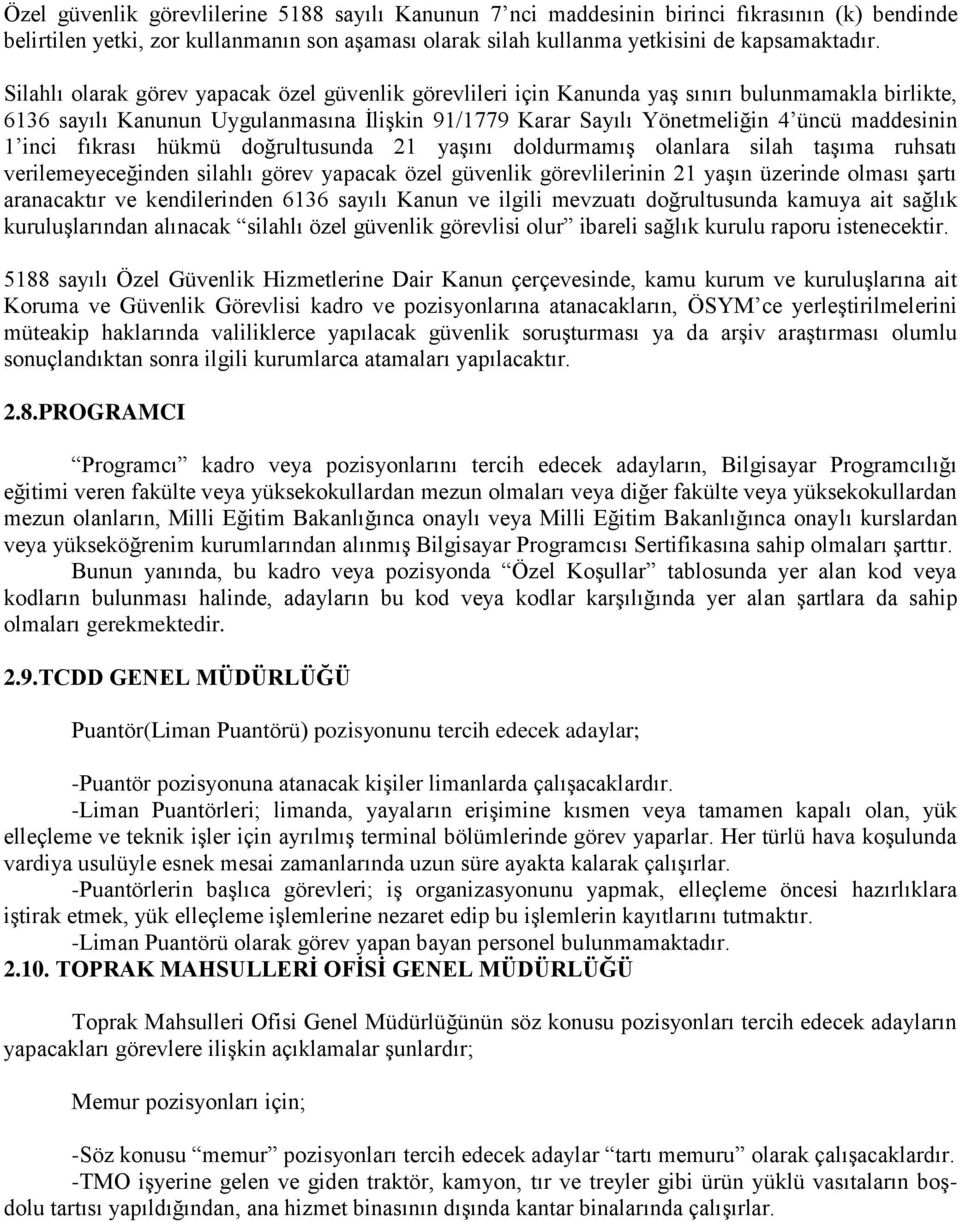 inci fıkrası hükmü doğrultusunda 21 yaşını doldurmamış olanlara silah taşıma ruhsatı verilemeyeceğinden silahlı görev yapacak özel güvenlik görevlilerinin 21 yaşın üzerinde olması şartı aranacaktır