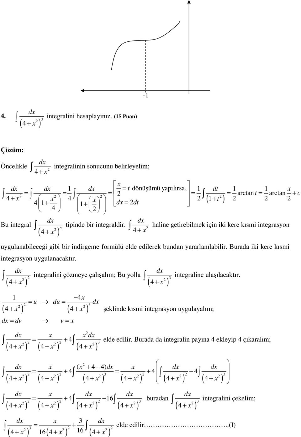 n haline getirebilmek için iki kere kısmi integrasyon ( ) uygulanabileceği gibi bir indirgeme formülü elde edilerek bundan yararlanılabilir. Burada iki kere kısmi integrasyon uygulanacaktır.