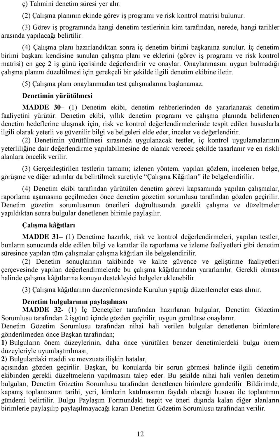 İç denetim birimi başkanı kendisine sunulan çalışma planı ve eklerini (görev iş programı ve risk kontrol matrisi) en geç 2 iş günü içerisinde değerlendirir ve onaylar.