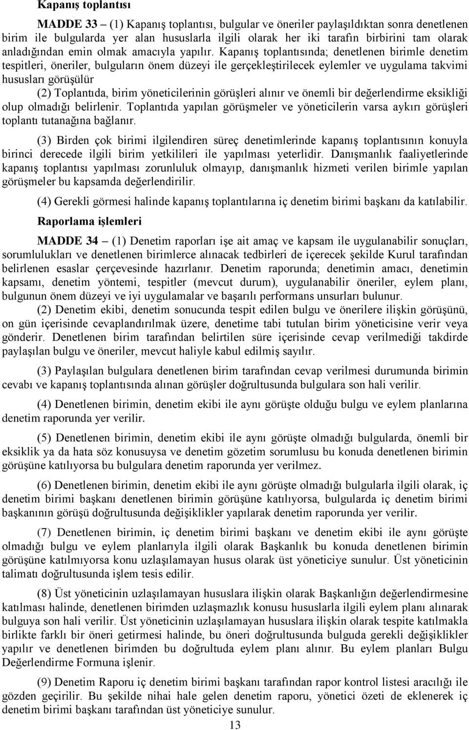 Kapanış toplantısında; denetlenen birimle denetim tespitleri, öneriler, bulguların önem düzeyi ile gerçekleştirilecek eylemler ve uygulama takvimi hususları görüşülür (2) Toplantıda, birim