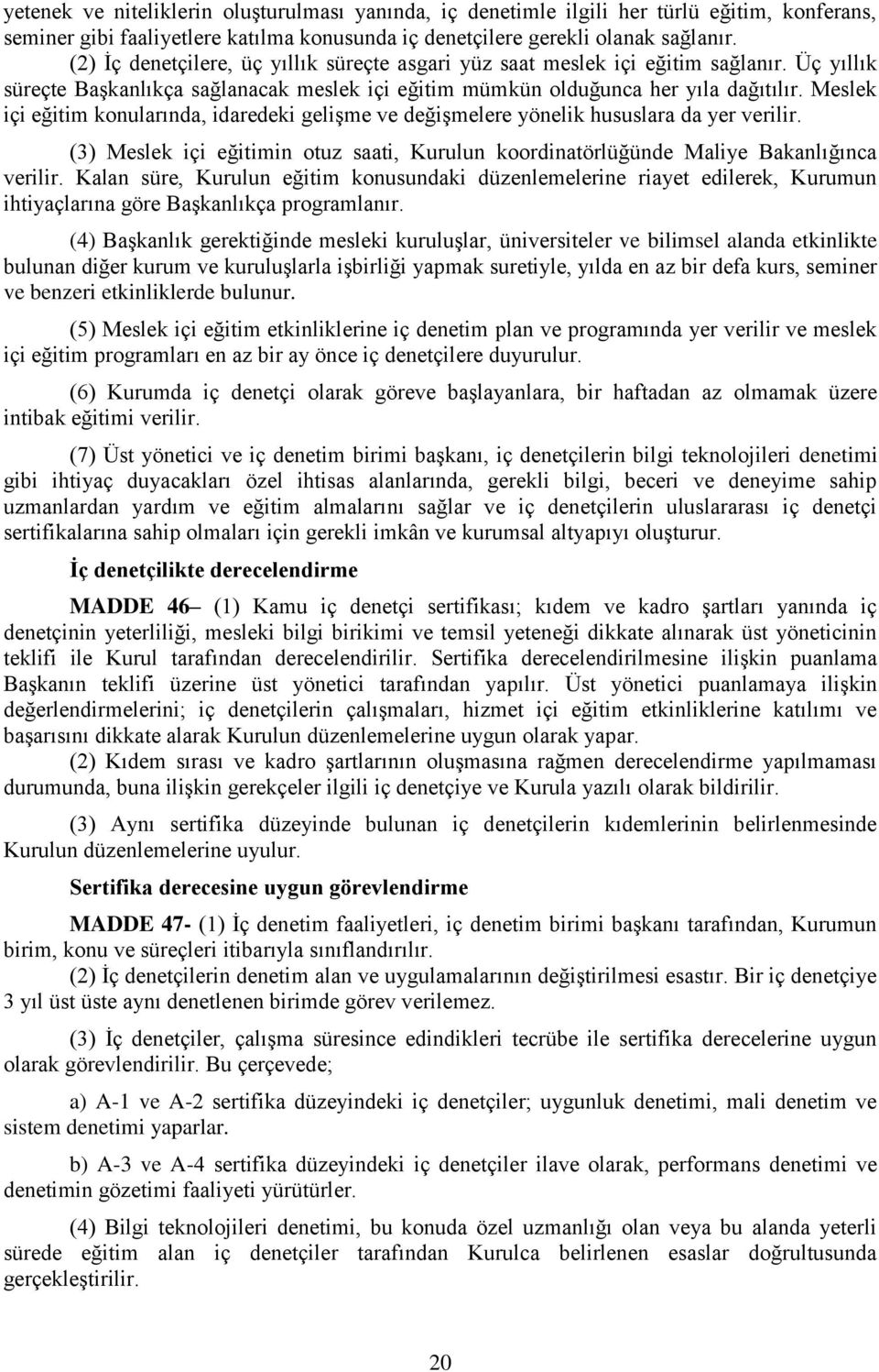 Meslek içi eğitim konularında, idaredeki gelişme ve değişmelere yönelik hususlara da yer verilir. (3) Meslek içi eğitimin otuz saati, Kurulun koordinatörlüğünde Maliye Bakanlığınca verilir.