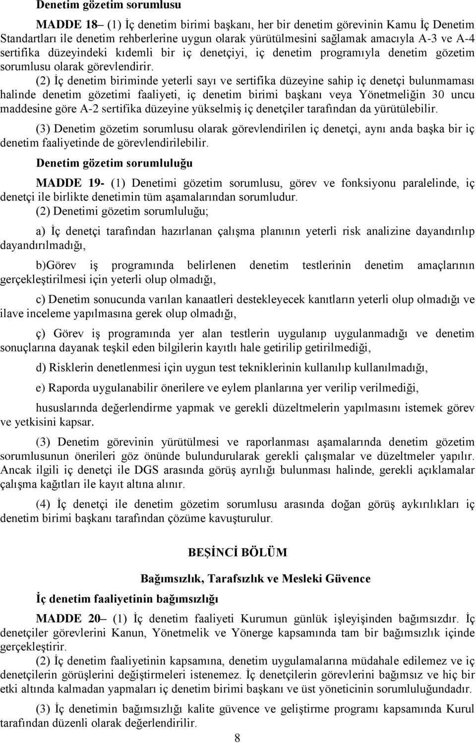 (2) İç denetim biriminde yeterli sayı ve sertifika düzeyine sahip iç denetçi bulunmaması halinde denetim gözetimi faaliyeti, iç denetim birimi başkanı veya Yönetmeliğin 30 uncu maddesine göre A-2