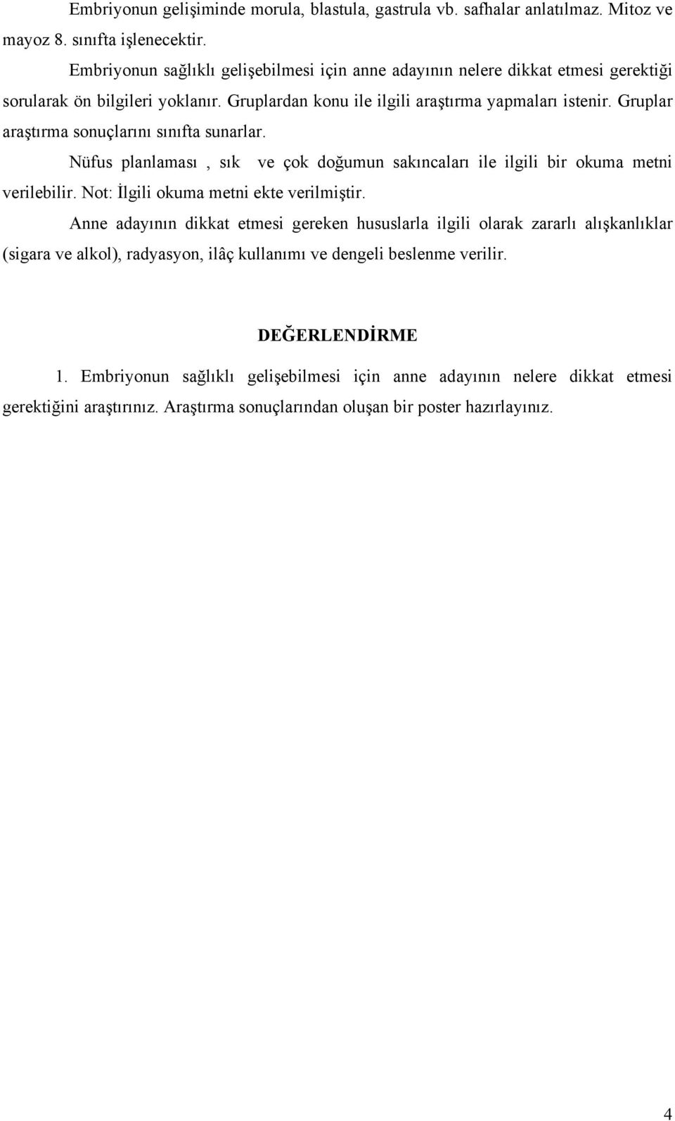 Gruplar araştırma sonuçlarını sınıfta sunarlar. Nüfus planlaması, sık ve çok doğumun sakıncaları ile ilgili bir okuma metni verilebilir. Not: İlgili okuma metni ekte verilmiştir.