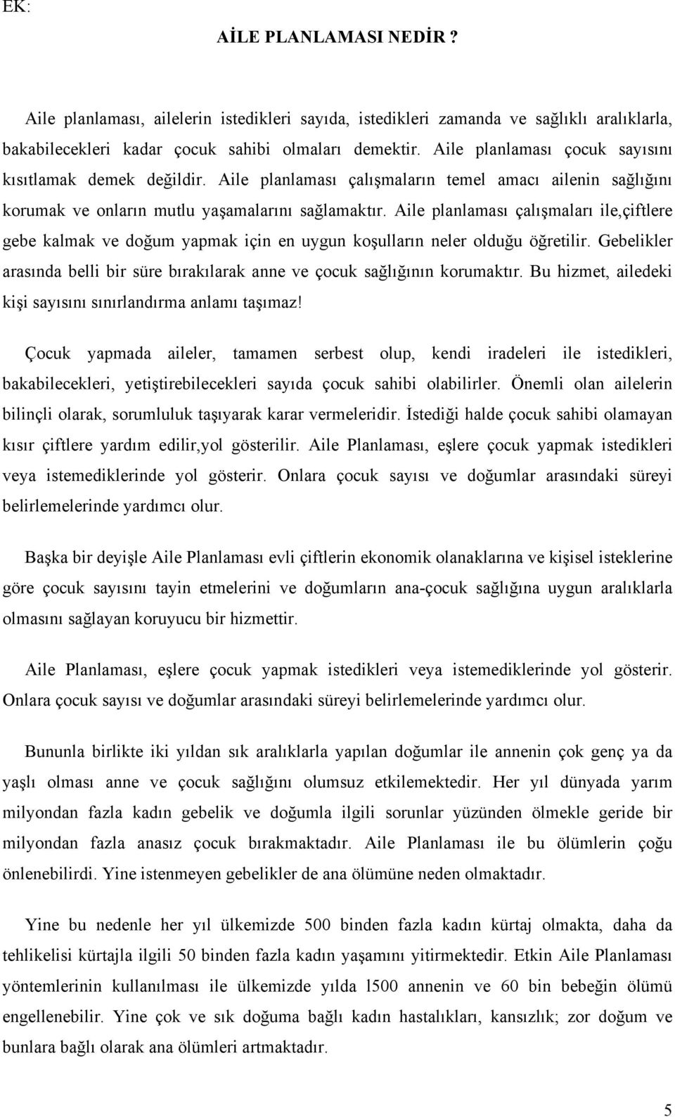 Aile planlaması çalışmaları ile,çiftlere gebe kalmak ve doğum yapmak için en uygun koşulların neler olduğu öğretilir.