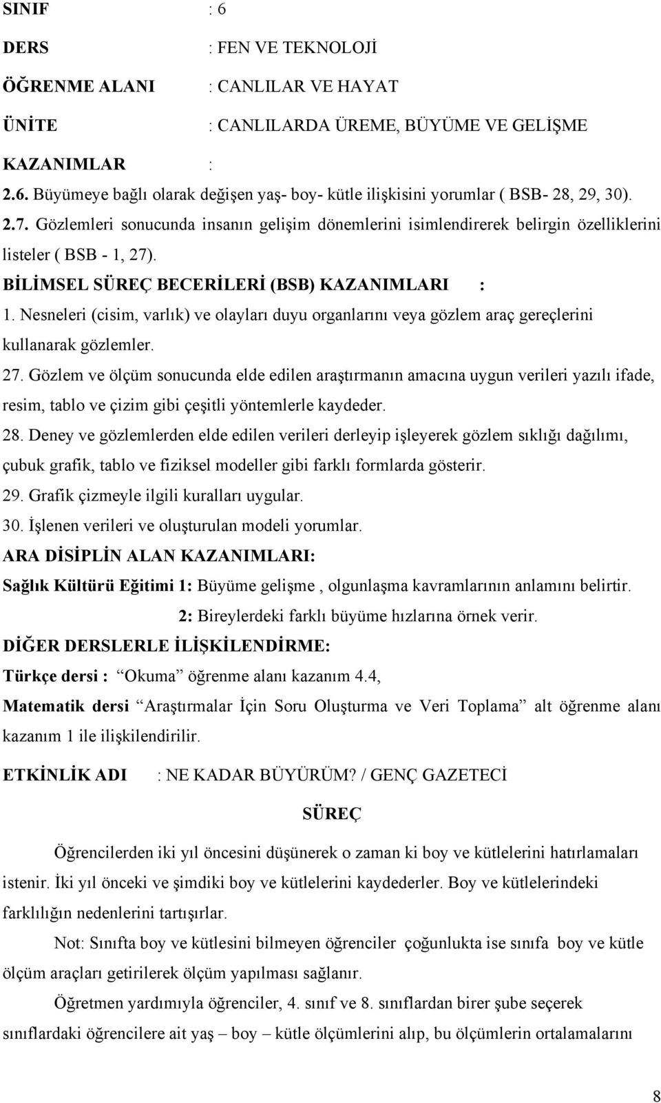 Nesneleri (cisim, varlık) ve olayları duyu organlarını veya gözlem araç gereçlerini kullanarak gözlemler. 27.