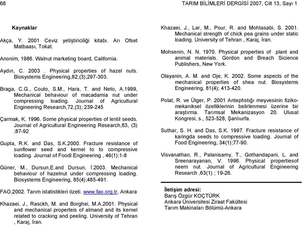 Journal of Agricultural Engineering Research,72,(3); 239-245 Çarmak, K. 1996. Some physical properties of lentil seeds. Journal of Agricultural Engineering Research,63, (3) ;87-92 Gupta, R.K. and Das, S.