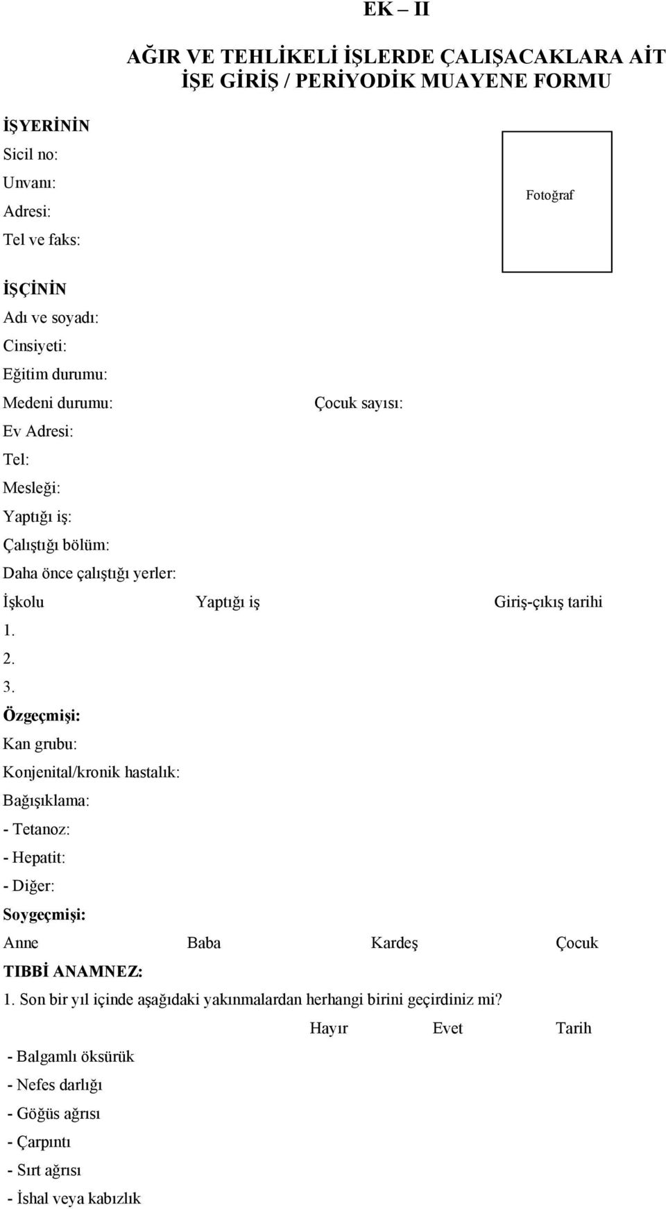 tarihi 1. 2. 3. Özgeçmişi: an grubu: onjenital/kronik hastalık: Bağışıklama: - Tetanoz: - Hepatit: - Diğer: Soygeçmişi: Anne Baba ardeş Çocuk TIBBİ ANAMNEZ: 1.