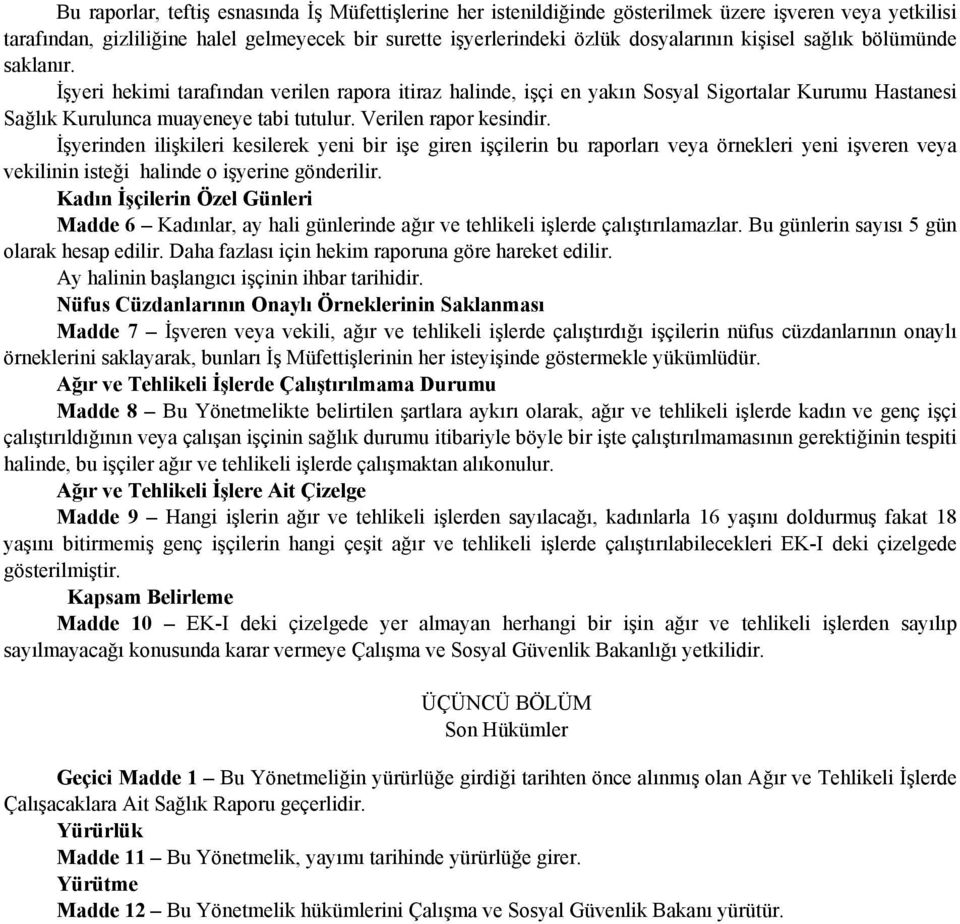 Verilen rapor kesindir. İşyerinden ilişkileri kesilerek yeni bir işe giren işçilerin bu raporları veya örnekleri yeni işveren veya vekilinin isteği halinde o işyerine gönderilir.