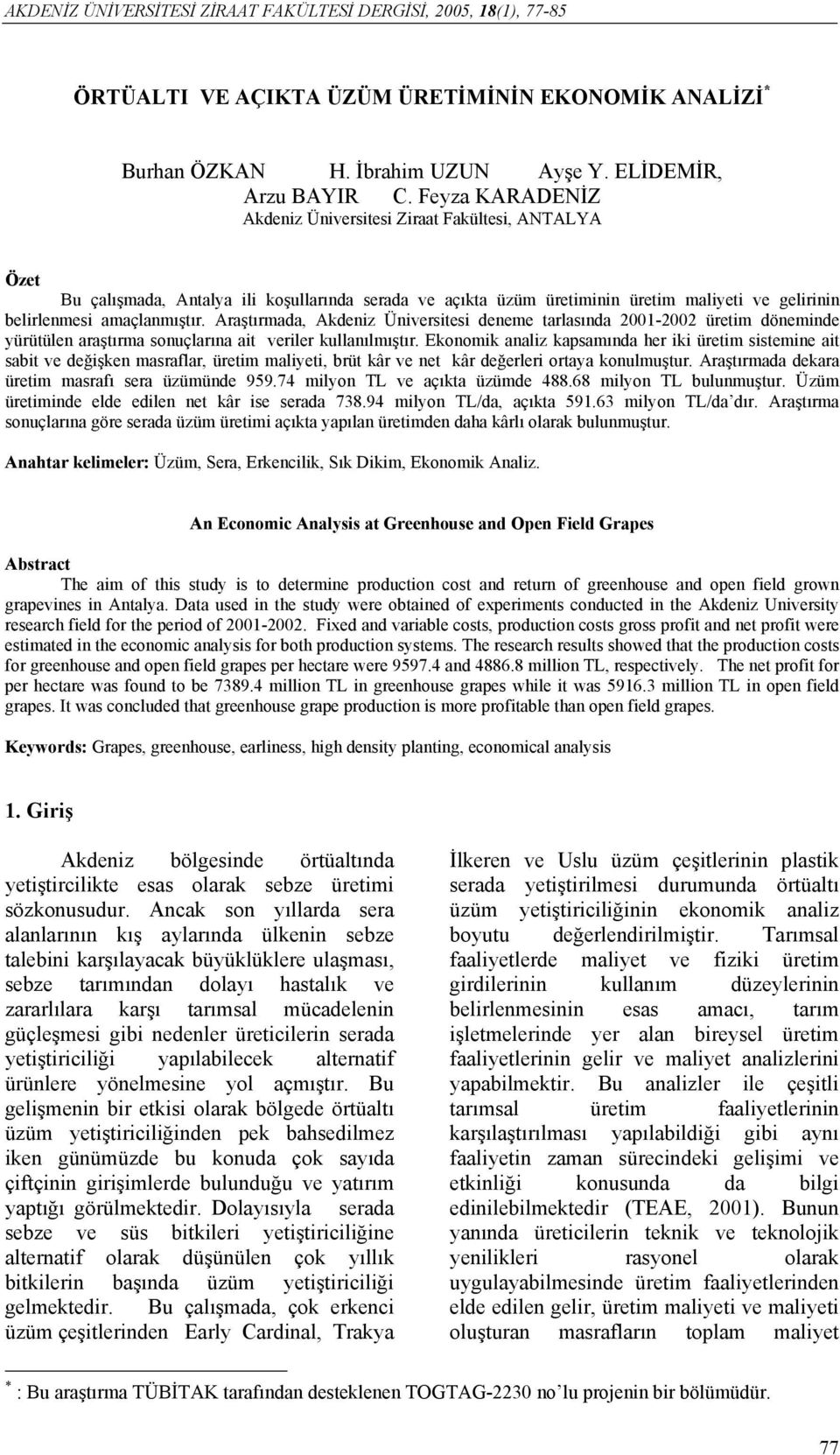 Araştırmada, Akdeniz Üniversitesi deneme tarlasında 2001-2002 üretim döneminde yürütülen araştırma sonuçlarına ait veriler kullanılmıştır.