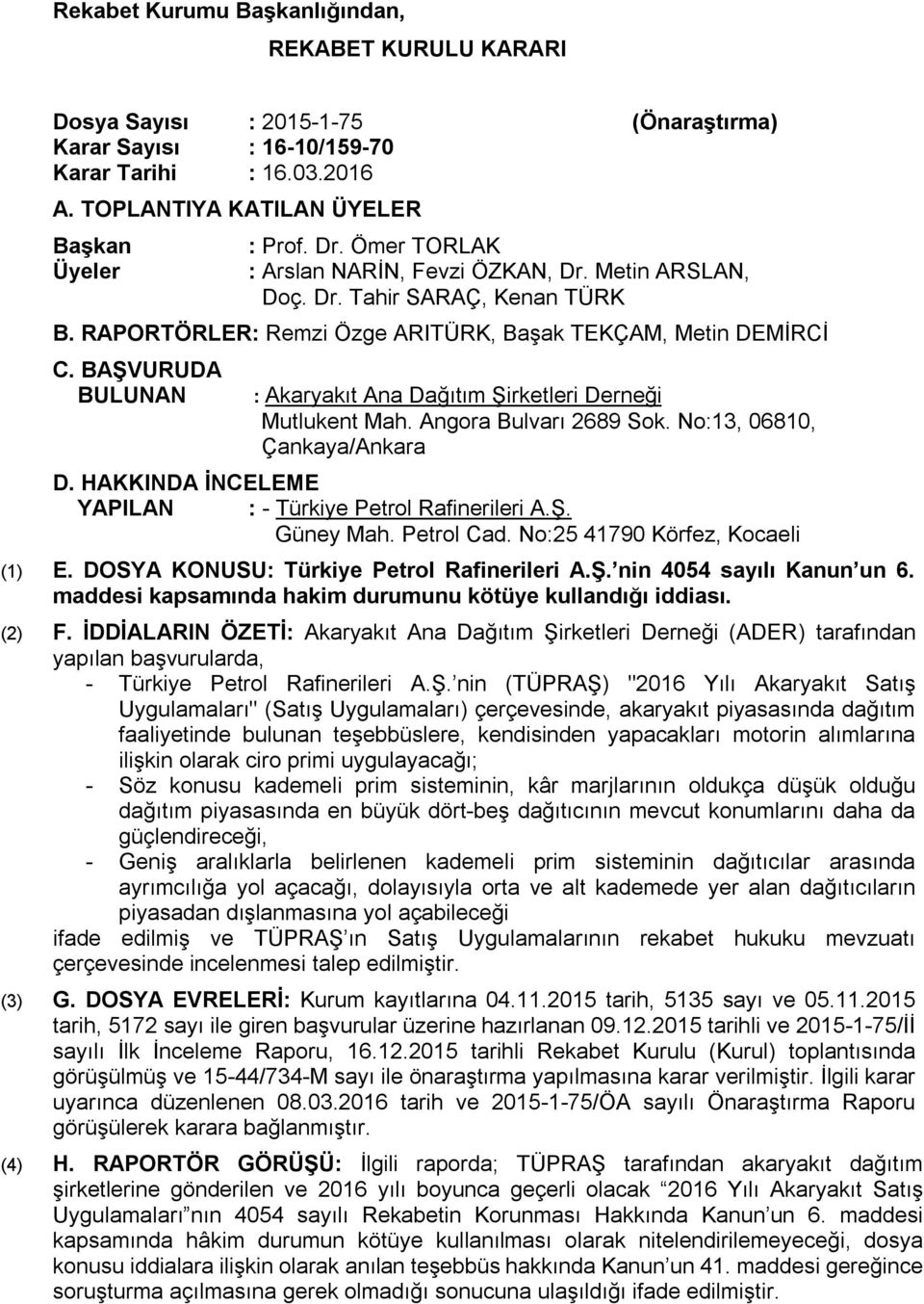 BAŞVURUDA BULUNAN : Akaryakıt Ana Dağıtım Şirketleri Derneği Mutlukent Mah. Angora Bulvarı 2689 Sok. No:13, 06810, Çankaya/Ankara D. HAKKINDA İNCELEME YAPILAN : - Türkiye Petrol Rafinerileri A.Ş. Güney Mah.