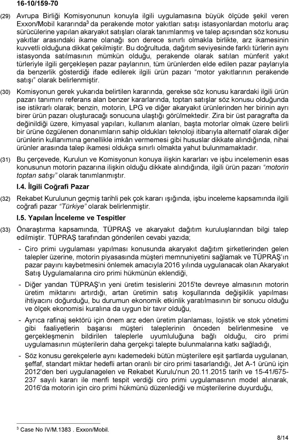 Bu doğrultuda, dağıtım seviyesinde farklı türlerin aynı istasyonda satılmasının mümkün olduğu, perakende olarak satılan münferit yakıt türleriyle ilgili gerçekleşen pazar paylarının, tüm ürünlerden