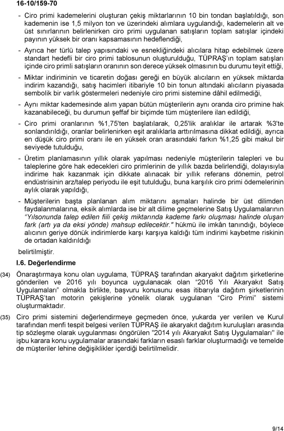 edebilmek üzere standart hedefli bir ciro primi tablosunun oluşturulduğu, TÜPRAŞ ın toplam satışları içinde ciro primli satışların oranının son derece yüksek olmasının bu durumu teyit ettiği, -