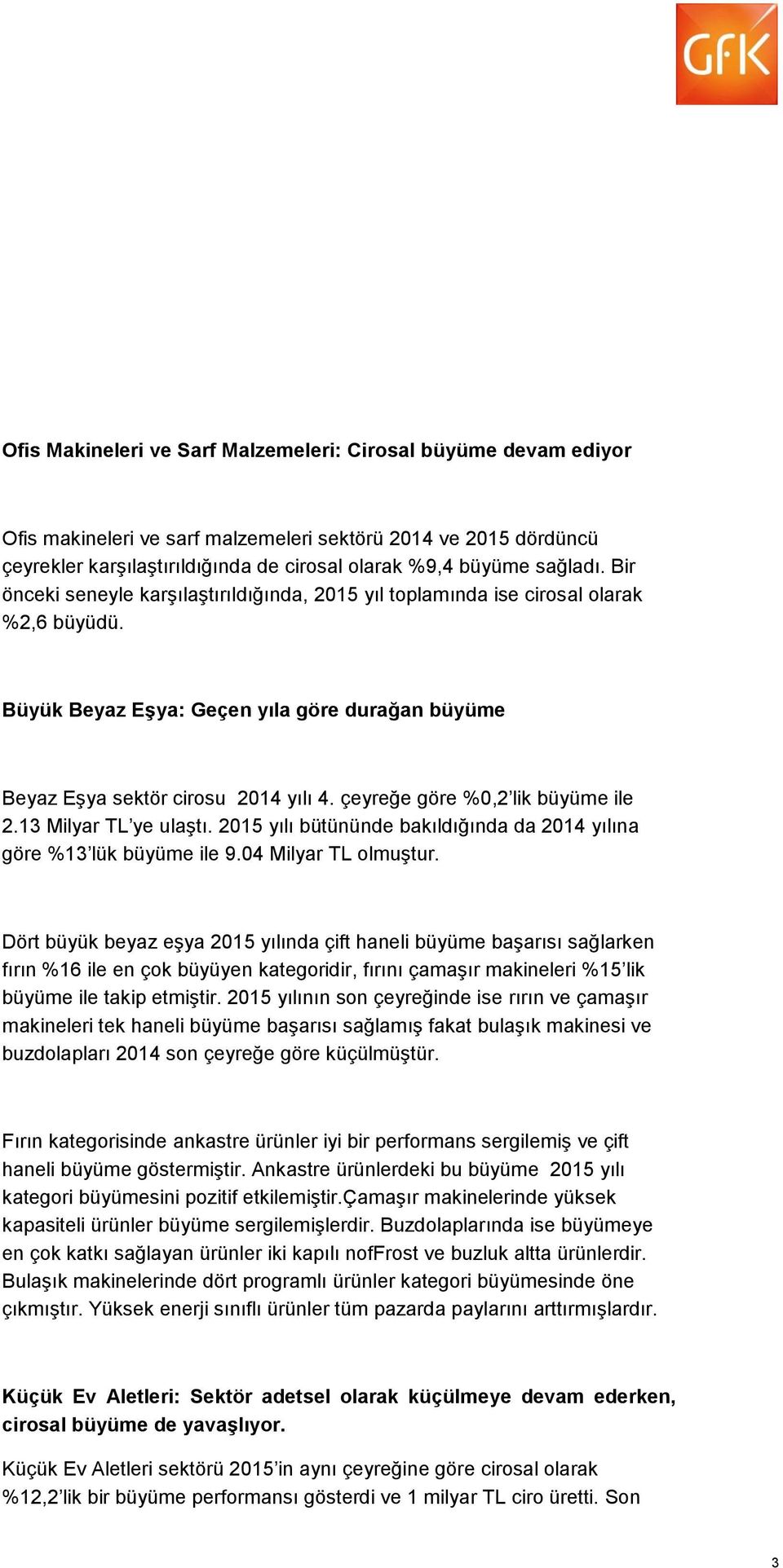 çeyreğe göre %0,2 lik büyüme ile 2. Milyar ye ulaştı. yılı bütününde bakıldığında da 20 yılına göre % lük büyüme ile 9.04 Milyar olmuştur.