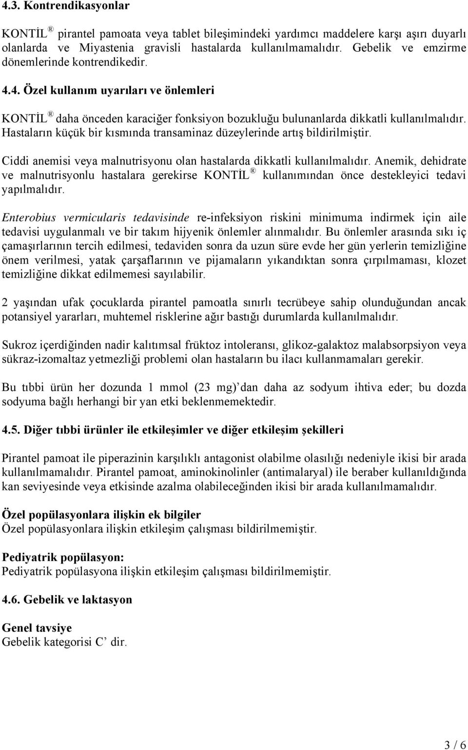 Hastaların küçük bir kısmında transaminaz düzeylerinde artış bildirilmiştir. Ciddi anemisi veya malnutrisyonu olan hastalarda dikkatli kullanılmalıdır.