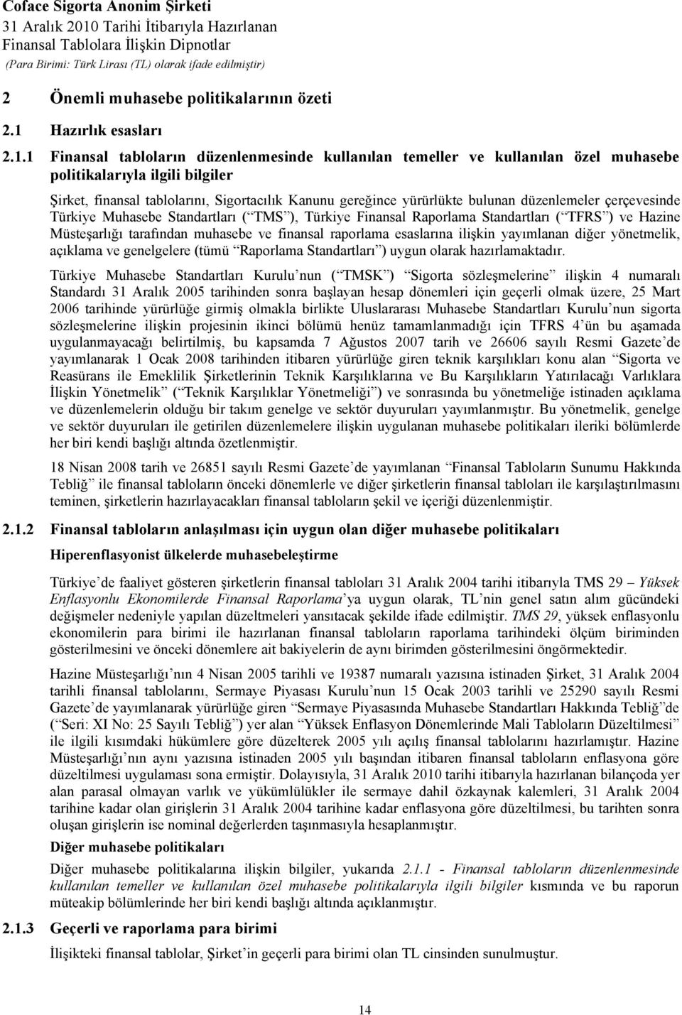 1 Finansal tabloların düzenlenmesinde kullanılan temeller ve kullanılan özel muhasebe politikalarıyla ilgili bilgiler Şirket, finansal tablolarını, Sigortacılık Kanunu gereğince yürürlükte bulunan