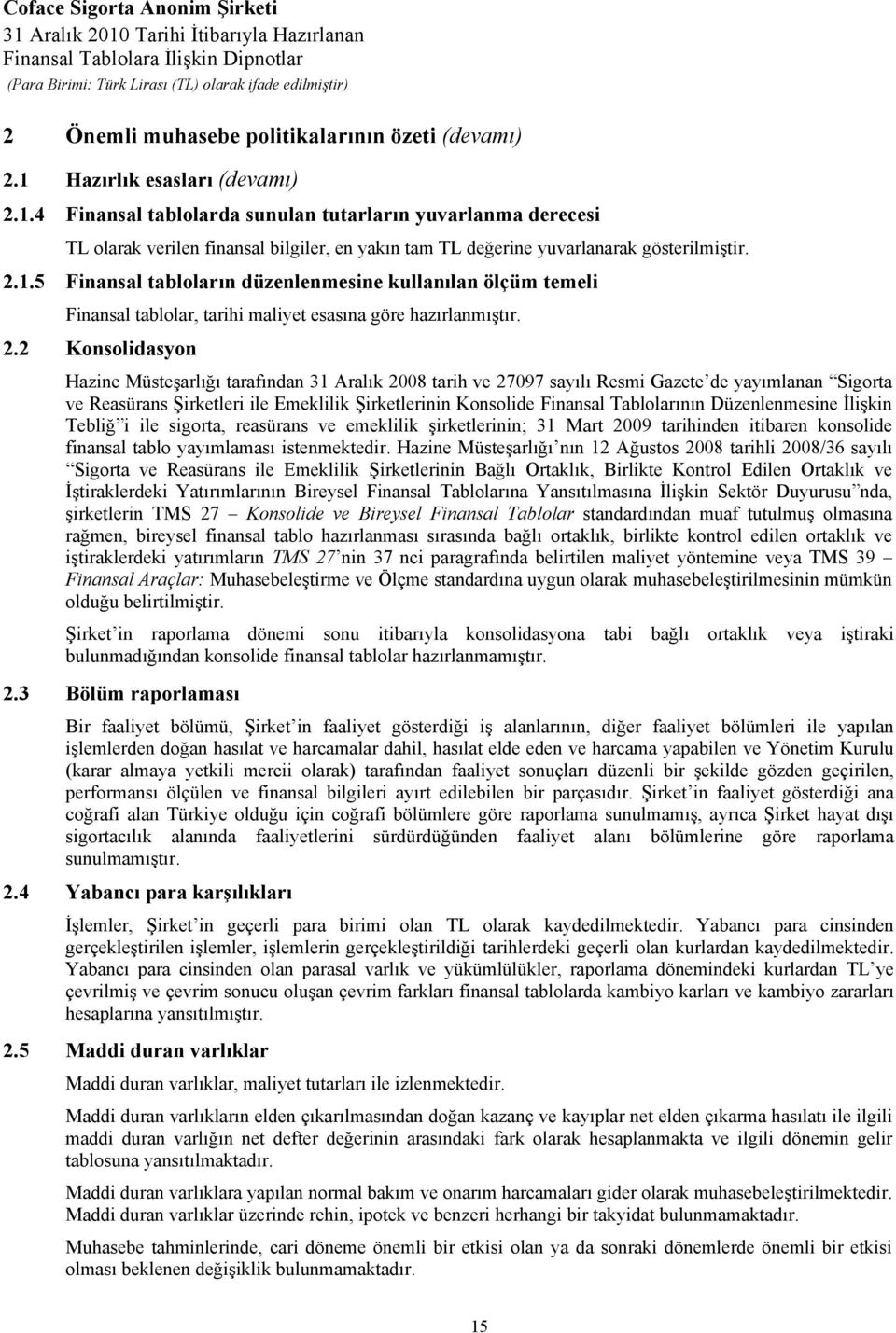 2.2 Konsolidasyon Hazine Müsteşarlığı tarafından 31 Aralık 2008 tarih ve 27097 sayılı Resmi Gazete de yayımlanan Sigorta ve Reasürans Şirketleri ile Emeklilik Şirketlerinin Konsolide Finansal