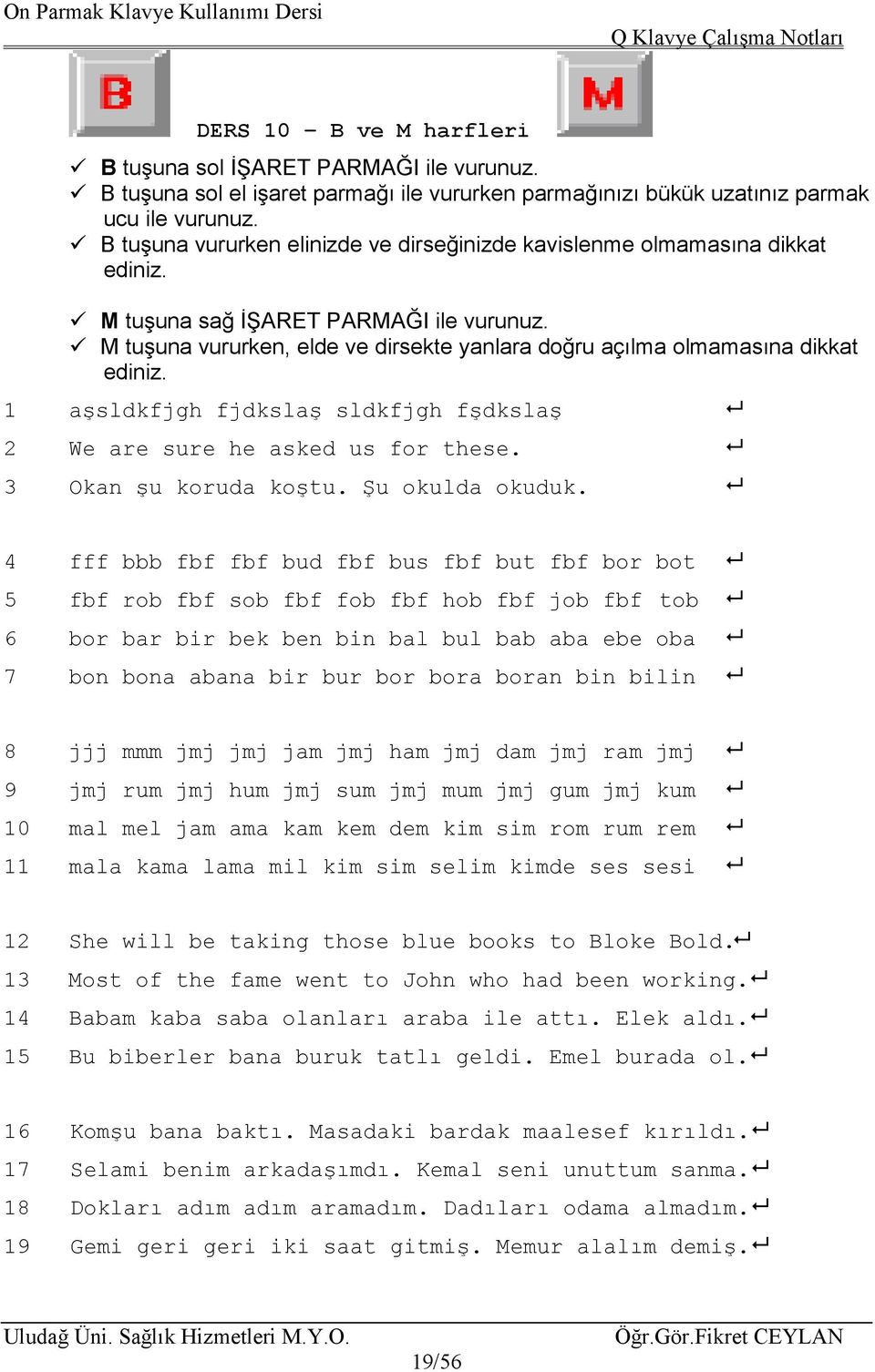 M tuşuna vururken, elde ve dirsekte yanlara doğru açılma olmamasına dikkat ediniz. 1 aşsldkfjgh fjdkslaş sldkfjgh fşdkslaş 2 We are sure he asked us for these. 3 Okan şu koruda koştu.