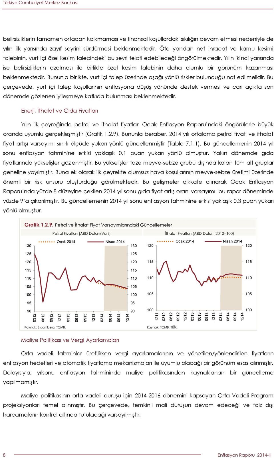 Yılın ikinci yarısında ise belirsizliklerin azalması ile birlikte özel kesim talebinin daha olumlu bir görünüm kazanması beklenmektedir.