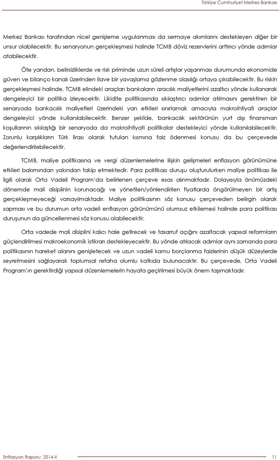 Öte yandan, belirsizliklerde ve risk priminde uzun süreli artışlar yaşanması durumunda ekonomide güven ve bilanço kanalı üzerinden ilave bir yavaşlama gözlenme olasılığı ortaya çıkabilecektir.