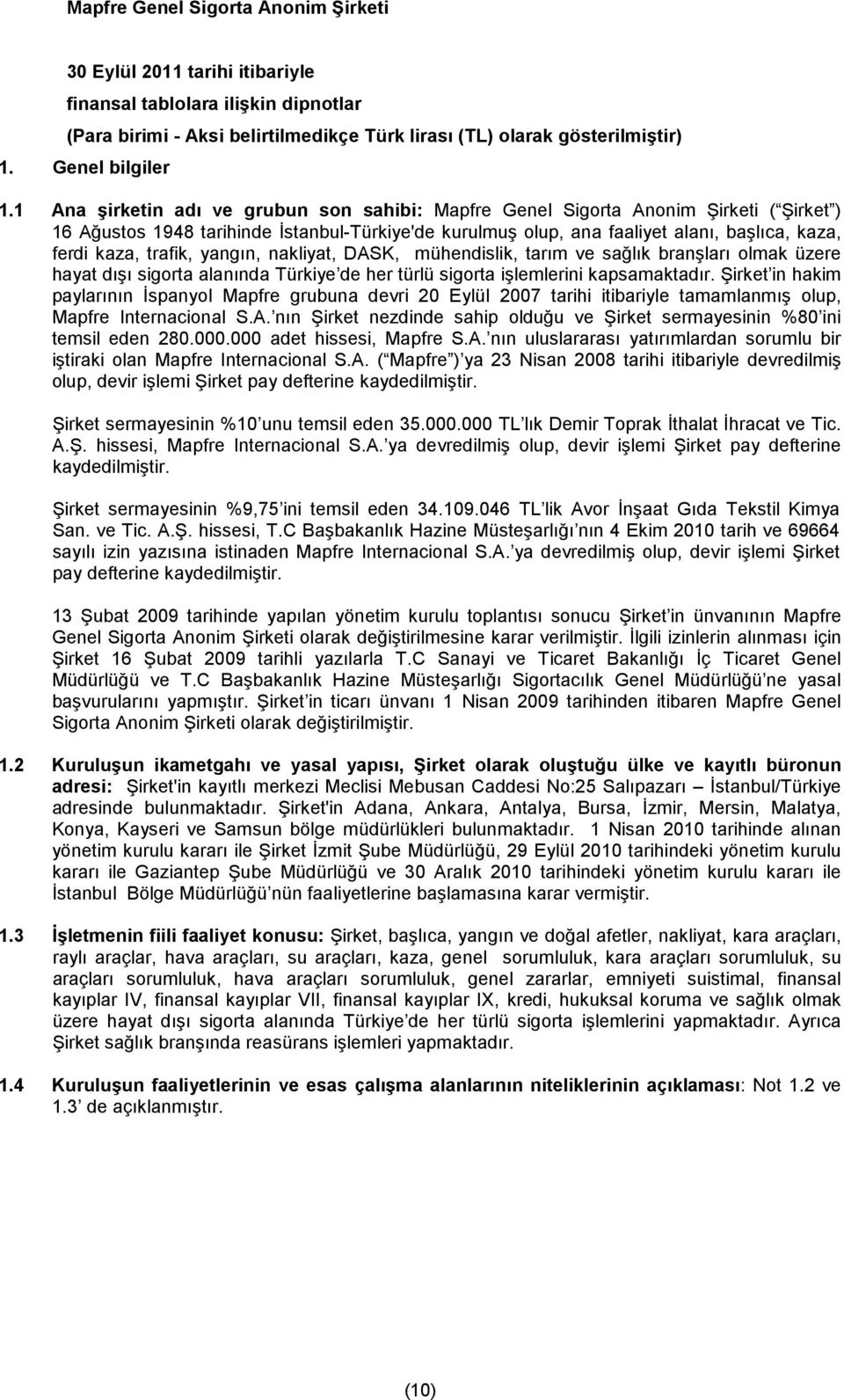 trafik, yangın, nakliyat, DASK, mühendislik, tarım ve sağlık branşları olmak üzere hayat dışı sigorta alanında Türkiye de her türlü sigorta işlemlerini kapsamaktadır.