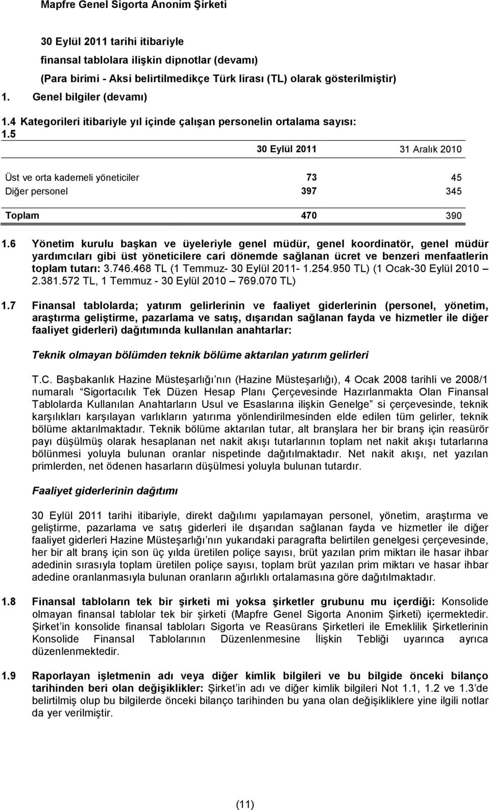 6 Yönetim kurulu başkan ve üyeleriyle genel müdür, genel koordinatör, genel müdür yardımcıları gibi üst yöneticilere cari dönemde sağlanan ücret ve benzeri menfaatlerin toplam tutarı: 3.746.