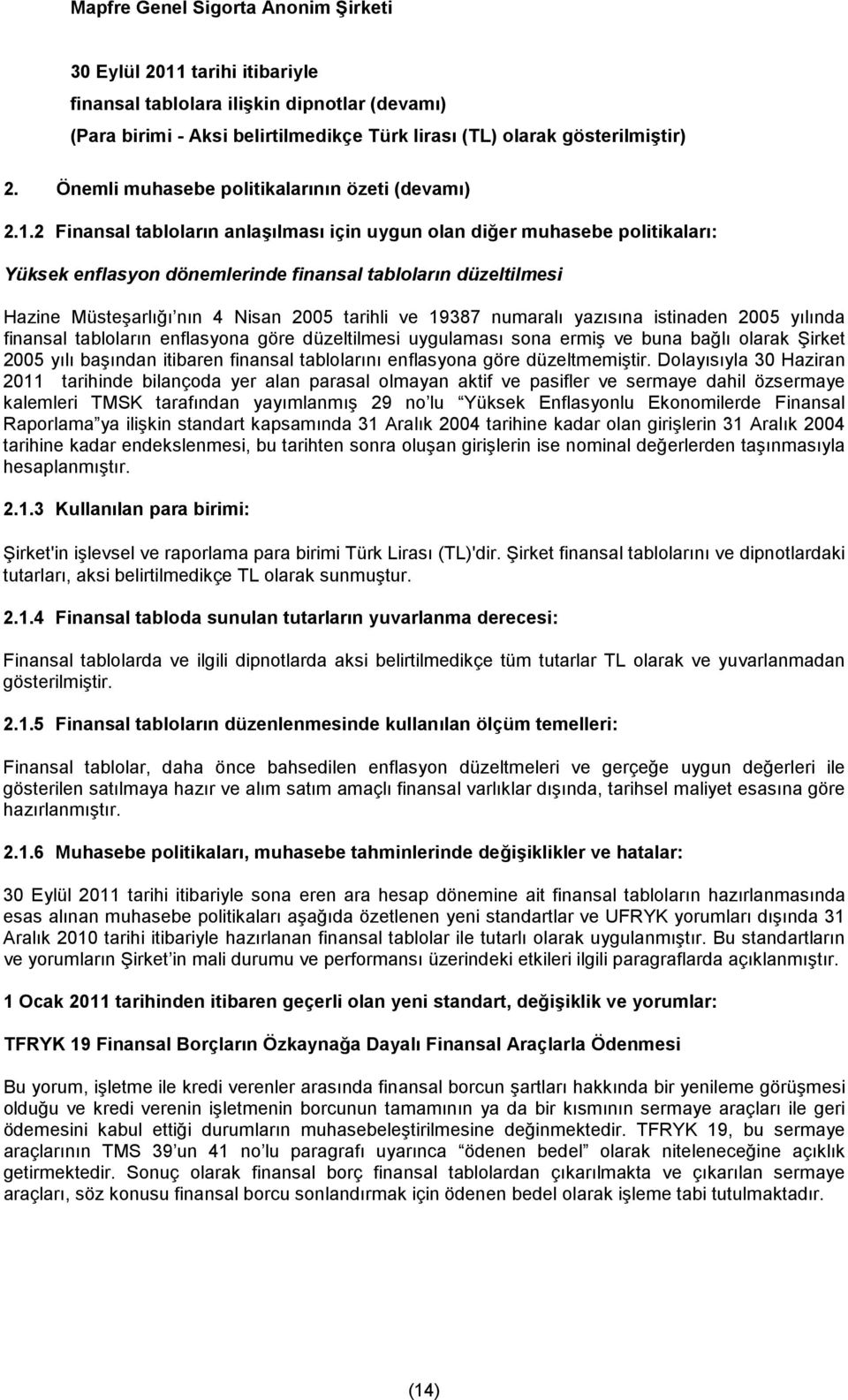 numaralı yazısına istinaden 2005 yılında finansal tabloların enflasyona göre düzeltilmesi uygulaması sona ermiş ve buna bağlı olarak Şirket 2005 yılı başından itibaren finansal tablolarını enflasyona