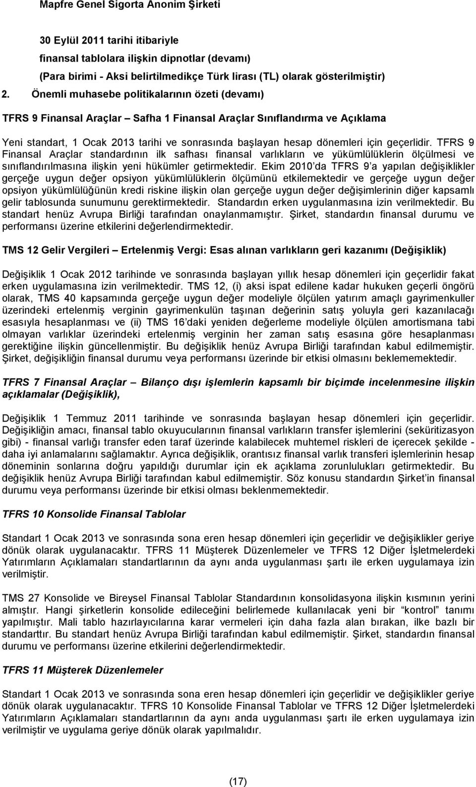 Ekim 2010 da TFRS 9 a yapılan değişiklikler gerçeğe uygun değer opsiyon yükümlülüklerin ölçümünü etkilemektedir ve gerçeğe uygun değer opsiyon yükümlülüğünün kredi riskine ilişkin olan gerçeğe uygun